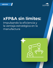 xFP&A sin límites: impulsando la eficiencia y la ventaja estratégica en la manufactura